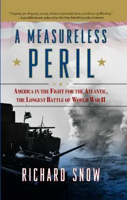 Pericol fără măsură: America în lupta pentru Atlantic, cea mai lungă bătălie din al Doilea Război Mondial - Measureless Peril: America in the Fight for the Atlantic, the Longest Battle of World War II