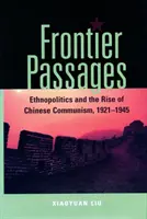 Frontier Passages: Etnopolitica și ascensiunea comunismului chinez, 1921-1945 - Frontier Passages: Ethnopolitics and the Rise of Chinese Communism, 1921-1945