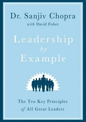 Conducerea prin exemplu: Cele zece principii cheie ale tuturor marilor lideri - Leadership by Example: The Ten Key Principles of All Great Leaders