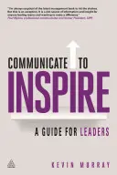 Comunică pentru a inspira: Un ghid pentru lideri - Communicate to Inspire: A Guide for Leaders