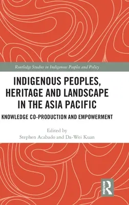 Populații indigene, patrimoniu și peisaj în Asia Pacific: Coproducția cunoștințelor și emanciparea - Indigenous Peoples, Heritage and Landscape in the Asia Pacific: Knowledge Co-Production and Empowerment