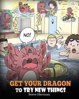 Fă-ți dragonul să încerce lucruri noi: Ajută-ți dragonul să treacă peste frici. A Cute Children Story To Teach Kids To Embrace Change, Learn New Skills, Try Ne - Get Your Dragon To Try New Things: Help Your Dragon To Overcome Fears. A Cute Children Story To Teach Kids To Embrace Change, Learn New Skills, Try Ne