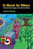 A mărșălui pentru alții: Lupta pentru libertate a negrilor și muncitorii agricoli uniți - To March for Others: The Black Freedom Struggle and the United Farm Workers