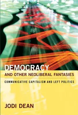 Democrația și alte fantezii neoliberale: Capitalismul comunicativ și politica de stânga - Democracy and Other Neoliberal Fantasies: Communicative Capitalism and Left Politics