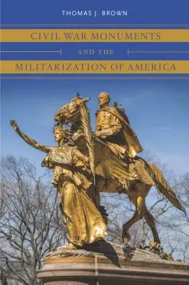 Monumentele războiului civil și militarizarea Americii - Civil War Monuments and the Militarization of America