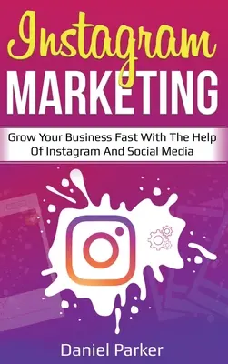 Instagram Marketing: Creșteți-vă rapid afacerea cu ajutorul Instagram și al social media - Instagram Marketing: Grow Your Business Fast with the Help of Instagram and Social Media