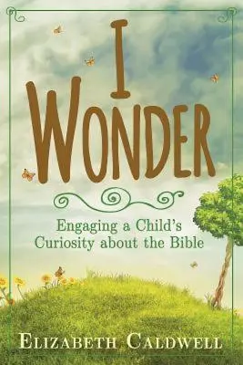Mă întreb: Stârnind curiozitatea unui copil cu privire la Biblie - I Wonder: Engaging a Child's Curiosity about the Bible