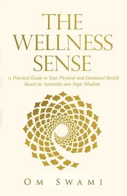 Sensul bunăstării: Un ghid practic pentru sănătatea ta fizică și emoțională bazat pe înțelepciunea ayurvedică și yoghină - The Wellness Sense: A practical guide to your physical and emotional health based on Ayurvedic and yogic wisdom