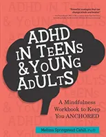 ADHD la adolescenți și tineri adulți: A Mindfulness Based Workbook to Keep You ANCHORED - ADHD in Teens & Young Adults: A Mindfulness Based Workbook to Keep You ANCHORED