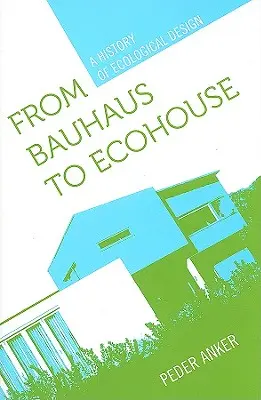 De la Bauhaus la Ecohouse: O istorie a designului ecologic - From Bauhaus to Ecohouse: A History of Ecological Design