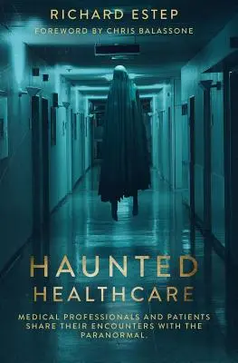 Asistența medicală bântuită: Profesioniștii din domeniul medical și pacienții își împărtășesc întâlnirile cu paranormalul - Haunted Healthcare: Medical Professionals and Patients Share their Encounters with the Paranormal
