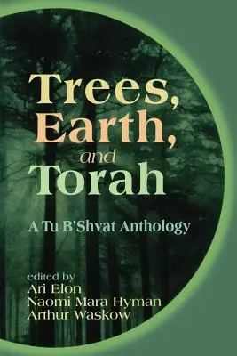 Copaci, pământ și Tora: O antologie Tu B'Shvat - Trees, Earth, and Torah: A Tu B'Shvat Anthology