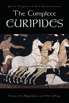 The Complete Euripides: Volumul III: Hippolytos și alte piese - The Complete Euripides: Volume III: Hippolytos and Other Plays