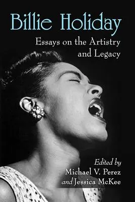 Billie Holiday: Essays on the Artistry and Legacy (Eseuri despre artă și moștenire) - Billie Holiday: Essays on the Artistry and Legacy