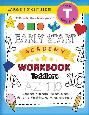 Early Start Academy Workbook for Toddlers: (Ages 3-4) Alphabet, Numbers, Shapes, Sizes, Patterns, Matching, Activities, and More! (Dimensiune mare 8,5x11