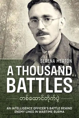 O mie de bătălii: Lupta unui ofițer de informații în spatele liniilor inamice în Burma pe timp de război - A Thousand Battles: An Intelligence Officer's Battle Behind Enemy Lines in Wartime Burma