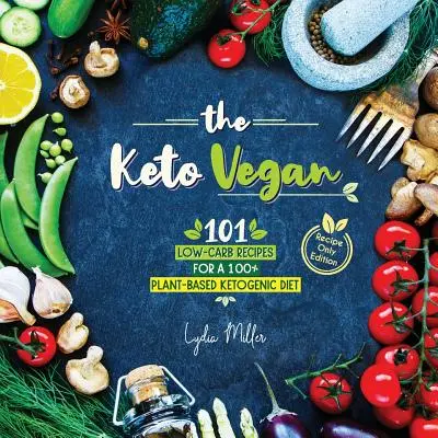 The Keto Vegan: 101 rețete cu conținut scăzut de carbohidrați pentru o dietă ketogenică 100% pe bază de plante (ediție numai cu rețete) - The Keto Vegan: 101 Low-Carb Recipes For A 100% Plant-Based Ketogenic Diet (Recipe-Only Edition)
