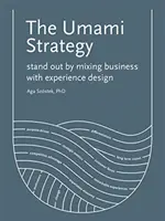 Strategia Umami: Ieși în evidență prin combinarea afacerilor cu designul experienței - The Umami Strategy: Stand Out by Mixing Business with Experience Design