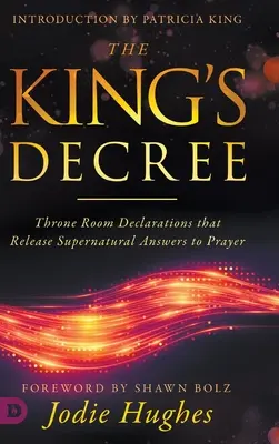 Decretul regelui: Declarații din Sala Tronului care eliberează răspunsuri supranaturale la rugăciune - The King's Decree: Throne Room Declarations that Release Supernatural Answers to Prayer