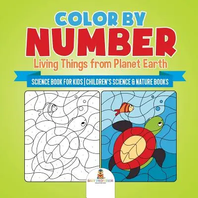 Colorează după număr: Living Things from Planet Earth - Science Book for Kids - Cărți pentru copii despre știință și natură - Color by Number: Living Things from Planet Earth - Science Book for Kids - Children's Science & Nature Books
