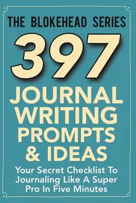 397 de sugestii și idei de scris în jurnal: Your Secret Checklist To Journaling Like A Super Pro In Five Minutes - 397 Journal Writing Prompts & Ideas: Your Secret Checklist To Journaling Like A Super Pro In Five Minutes