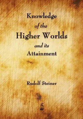 Cunoașterea lumilor superioare și dobândirea ei - Knowledge of the Higher Worlds and Its Attainment