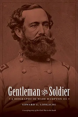 Gentleman și soldat: O biografie a lui Wade Hampton III - Gentleman and Soldier: A Biography of Wade Hampton III