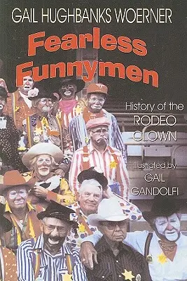 Oameni amuzanți și neînfricați: Istoria clovnului de rodeo: The History of the Rodeo Clown - Fearless Funnymen: The History of the Rodeo Clown