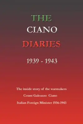Jurnalele Ciano 1939-1943: Jurnalele complete și integrale ale contelui Galeazzo Ciano, ministrul italian al afacerilor externe, 1936-1943 - The Ciano Diaries 1939-1943: The Complete, Unabridged Diaries of Count Galeazzo Ciano, Italian Minister of Foreign Affairs, 1936-1943