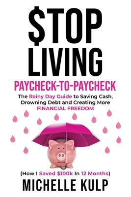 Nu mai trăiți de la salariu la salariu: The Rainy Day Guide to Saving Cash, Drowning Debt and Creating More Financial Freedom (Cum am economisit $100k în 12 luni - Stop Living Paycheck-to-Paycheck: The Rainy Day Guide to Saving Cash, Drowning Debt and Creating More Financial Freedom (How I Saved $100k in 12 Month