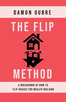 The Flip Method: O defalcare a modului în care să flip case pentru construirea bogăției - The Flip Method: A breakdown of how to flip houses for wealth building