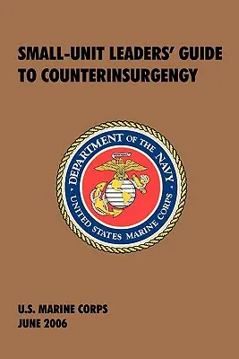 Ghidul liderilor unităților mici pentru contrainsurgență: Manualul oficial al Corpului Pușcașilor Marini din SUA - Small-Unit Leaders' Guide to Counterinsurgency: The Official U.S. Marine Corps Manual