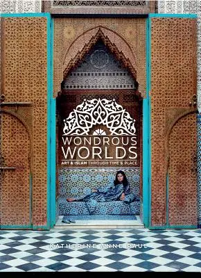 Lumi minunate: Arta și Islamul de-a lungul timpului și locului - Wondrous Worlds: Art and Islam Through Time and Place