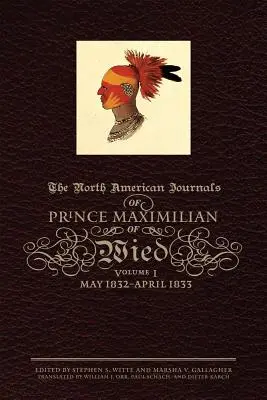 Jurnalele nord-americane ale prințului Maximilian de Wied, volumul 1: mai 1832-aprilie 1833 - The North American Journals of Prince Maximilian of Wied, Volume 1: May 1832-April 1833