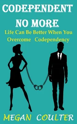 Codependent No More: Viața Poate Fi Mai Bună Când Depășești Codependența - Codependent No More: Life Can Be Better When You Overcome Codependency