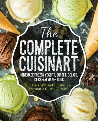 The Complete Cuisinart Homemade Frozen Yogurt, Sorbet, Gelato, Ice Cream Maker Book: 100 de rețete decadente și distractive pentru aparatul dvs. de 2 litri ICE-30BC - The Complete Cuisinart Homemade Frozen Yogurt, Sorbet, Gelato, Ice Cream Maker Book: 100 Decadent and Fun Recipes for your 2-Quart ICE-30BC
