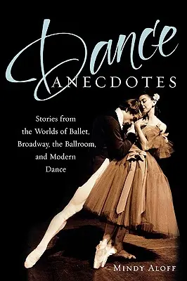 Anecdote despre dans: Povestiri din lumea baletului, Broadway-ului, sălii de bal și dansului modern - Dance Anecdotes: Stories from the Worlds of Ballet, Broadway, the Ballroom, and Modern Dance