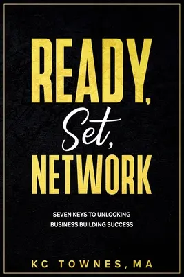 Ready, Set, Network: Șapte chei pentru deblocarea succesului în dezvoltarea afacerilor - Ready, Set, Network: Seven Keys to Unlocking Business Building Success
