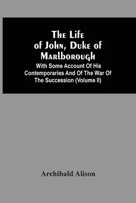 Viața lui John, duce de Marlborough: With Some Account Of His Contemporaries And Of The War Of The Succession (Volume Ii) - The Life Of John, Duke Of Marlborough: With Some Account Of His Contemporaries And Of The War Of The Succession (Volume Ii)