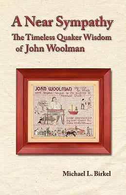 O simpatie apropiată: înțelepciunea Quaker atemporală a lui John Woolman - A Near Sympathy: The Timeless Quaker Wisdom of John Woolman