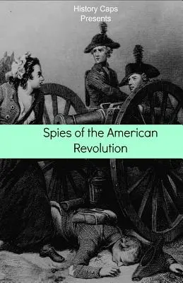 Spionii Revoluției Americane: The History of George Washington's Secret Spying Ring (The Culper Ring) - Spies of the American Revolution: The History of George Washington's Secret Spying Ring (The Culper Ring)