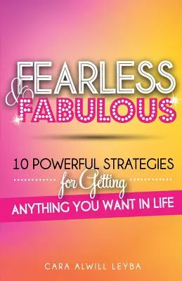 Fără frică și fabulos: 10 strategii puternice pentru a obține tot ce-ți dorești în viață - Fearless & Fabulous: 10 Powerful Strategies for Getting Anything You Want in Life
