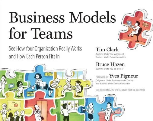 Modele de afaceri pentru echipe: Vedeți cum funcționează cu adevărat organizația dvs. și cum se integrează fiecare persoană - Business Models for Teams: See How Your Organization Really Works and How Each Person Fits in