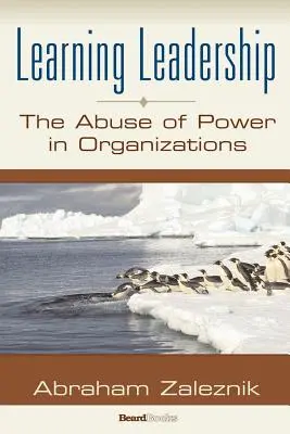 Learning Leadership: Abuzul de putere în organizații - Learning Leadership: The Abuse of Power in Organizations