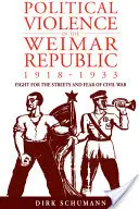 Violența politică în Republica de la Weimar, 1918-1933: Lupta pentru străzi și teama de război civil - Political Violence in the Weimar Republic, 1918-1933: Fight for the Streets and Fear of Civil War