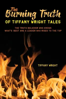Adevărul arzător al lui Tiffany Wright Tales: Adevărul credincios care știe ce e mai bine și un lider care se ridică la vârf - The Burning Truth of Tiffany Wright Tales: The truth believer who knows what's best and a leader who rises to the top