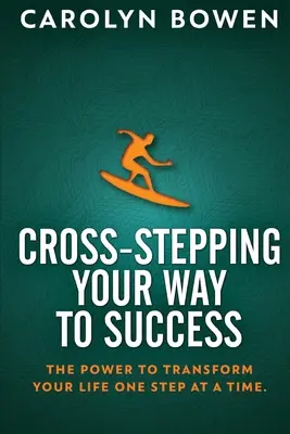 Cross-Stepping Your Way To Success: Puterea de a-ți transforma viața pas cu pas! - Cross-Stepping Your Way To Success: The Power to Transform Your Life One Step at a Time!