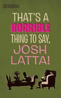 Este un lucru oribil de spus, Josh Latta! - That's a horrible thing to say, Josh Latta!
