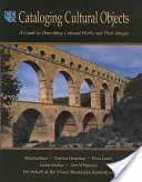 Catalogarea obiectelor culturale: Un ghid pentru descrierea operelor culturale și a imaginilor lor - Cataloging Cultural Objects: A Guide to Describing Cultural Works and Their Images