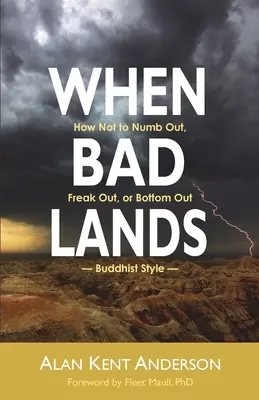 Când terenurile sunt rele: Cum să nu amorțești, să nu te panichezi sau să nu te prăbușești - în stil buddhist - When Bad Lands: How Not to Numb Out, Freak Out, or Bottom Out-Buddhist Style